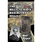 The Billy The Kid's Bad Bucks Hoax: Faking Billy Bonney As A William Brockway Gang Counterfeiter - Hardcover