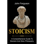 Stoicism: A Comprehensive Guide To Stoicism and Stoic Philosophy - Paperback