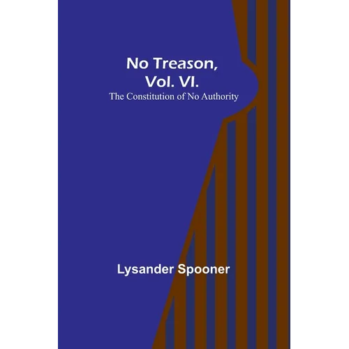 No Treason, Vol. VI.: The Constitution of No Authority - Paperback