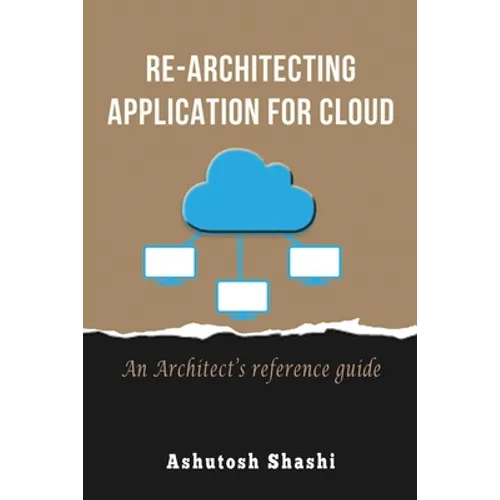 Re-Architecting Application for Cloud: An Architect's reference guide - Paperback