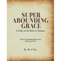 Super Abounding Grace: A Study in the Book of Romans - Paperback