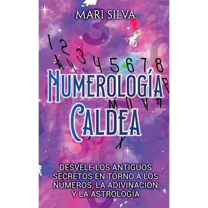 Numerología Caldea: Desvele los antiguos secretos en torno a los números, la adivinación y la astrología - Hardcover