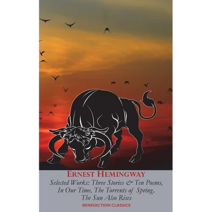Ernest Hemingway Selected Works: Three Stories & Ten Poems, In Our Time, The Torrents of Spring, The Sun Also Rises - Hardcover