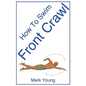How to Swim Front Crawl: A Step-By-Step Guide for Beginners Learning Front Crawl Technique - Paperback