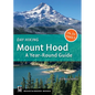 Day Hiking Mount Hood: A Year-Round Guide - Paperback