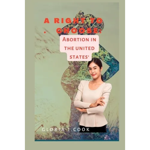 A right to choose: Abortion in tht united states' - Paperback