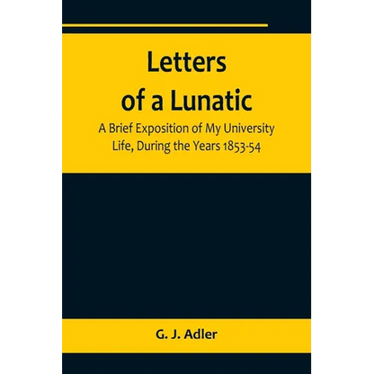 Letters of a Lunatic; A Brief Exposition of My University Life, During the Years 1853-54 - Paperback