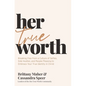 Her True Worth: Breaking Free from a Culture of Selfies, Side Hustles, and People Pleasing to Embrace Your True Identity in Christ - Hardcover