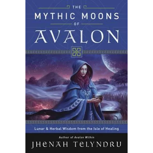 The Mythic Moons of Avalon: Lunar & Herbal Wisdom from the Isle of Healing - Paperback
