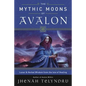 The Mythic Moons of Avalon: Lunar & Herbal Wisdom from the Isle of Healing - Paperback