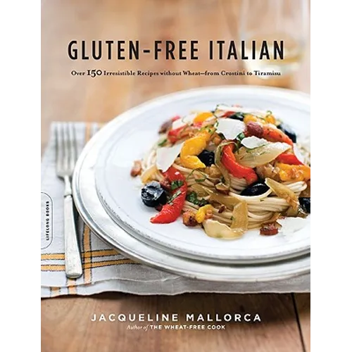 Gluten-Free Italian: Over 150 Irresistible Recipes Without Wheat -- From Crostini to Tiramisu - Paperback
