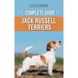 The Complete Guide to Jack Russell Terriers: Selecting, Preparing For, Raising, Training, Feeding, Exercising, Socializing, and Loving Your New Jack R - Hardcover