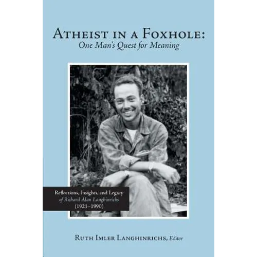 Atheist in a Foxhole: One Man's Quest for Meaning: Reflections, Insights, and Legacy of Richard Alan Langhinrichs (1921-1990) - Paperback
