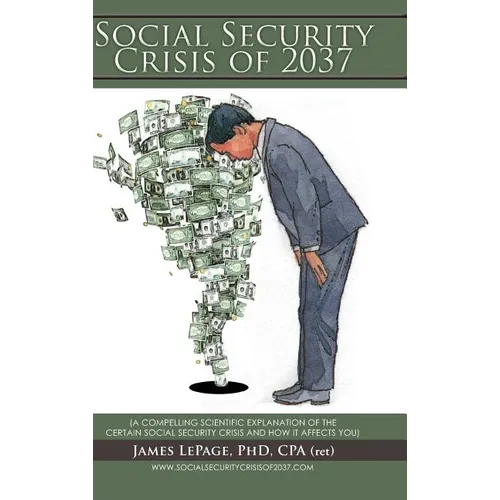 The Social Security Crisis of 2037: (A Compelling Scientific Explanationof the Certain Social Security Crisis and How It Affects You) - Hardcover