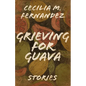 Grieving for Guava: Stories - Hardcover