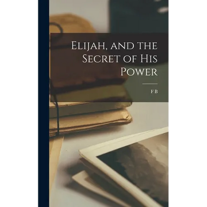 Elijah, and the Secret of his Power - Hardcover