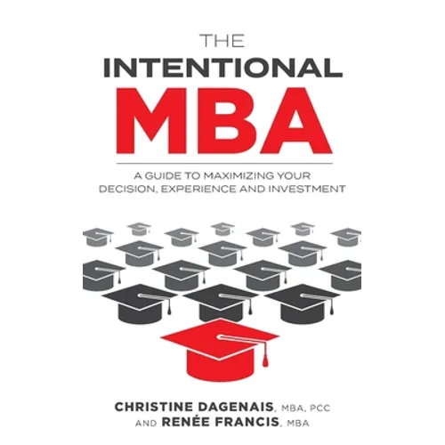The Intentional MBA: A Guide to Maximizing Your Decision, Experience and Investment - Paperback