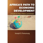 Africa's Path to Economic Development: A Guide for Policy Makers and Scholars - Paperback