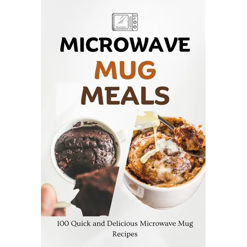Microwave Mug Meals: 100 Quick and Delicious Microwave Mug Recipes - Paperback