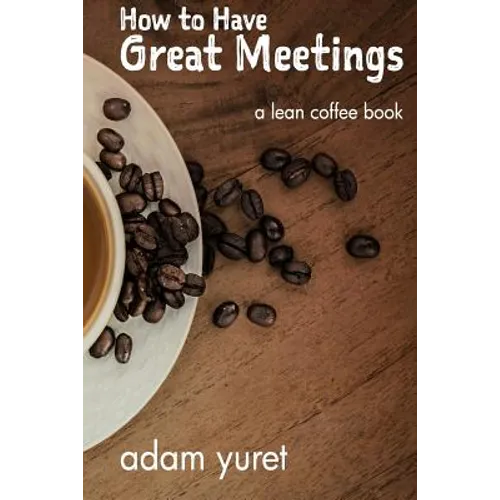 How to Have Great Meetings: A Lean Coffee Book - Paperback