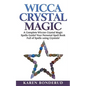 Wicca Crystal Magic: A Complete Wiccan Crystal Magic Spells Guide! Your Personal Spell Book Full of Spells Using Crystals! - Paperback