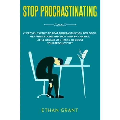 Stop Procrastinating: 67 Proven Tactics to Beat Procrastination for Good: Get Things Done and Stop Your Bad Habits, Little Known Life Hacks - Paperback