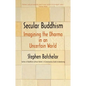 Secular Buddhism: Imagining the Dharma in an Uncertain World - Paperback