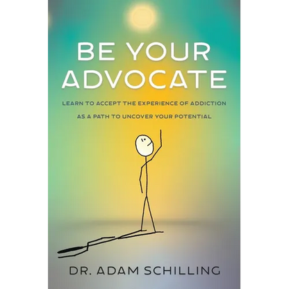 Be Your Advocate: Learn to Accept the Experience of Addiction as a Path to Uncover Your Potential - Paperback