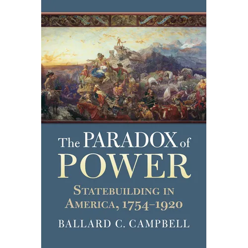 The Paradox of Power: Statebuilding in America, 1754-1920 - Paperback