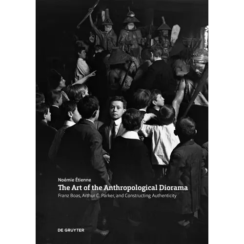 The Art of the Anthropological Diorama: Franz Boas, Arthur C. Parker, and Constructing Authenticity - Paperback