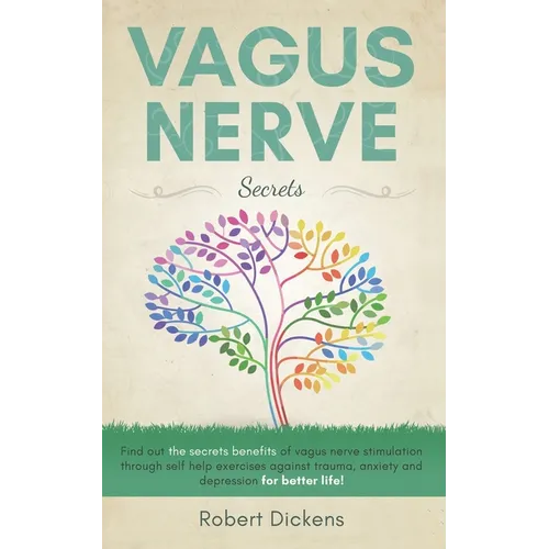 Vagus Nerve: Find out how you can enjoy the benefits of vagus nerve stimulation through self-help exercises against trauma, anxiety - Paperback