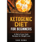Ketogenic Diet for Beginners: A Diet of Low Carb Recipes for Weight Loss - Hardcover