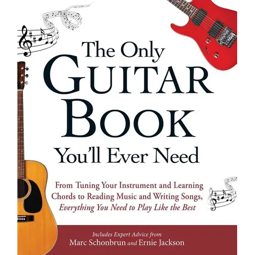 The Only Guitar Book You'll Ever Need: From Tuning Your Instrument and Learning Chords to Reading Music and Writing Songs, Everything You Need to Play - Paperback