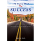 The Road Map To Success: Discovering the strategic and practical principles that facilitate and accelerate attaining your goals - Paperback