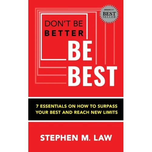 Don't Be Better, Be Best: 7 Essentials on How to Surpass Your Best and Reach New Limits - Paperback