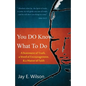You DO Know What To Do: A Statement of Truth, a Word of Encouragement, & a Matter of Faith - Paperback