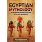 Egyptian Mythology: An Enthralling Overview of Egyptian Myths, Gods, and Goddesses - Paperback