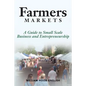 Farmers Markets: A Guide to Small Scale Business And Entrepreneurship - Paperback