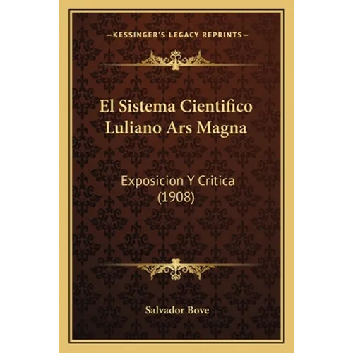 El Sistema Cientifico Luliano Ars Magna: Exposicion Y Critica (1908) - Paperback