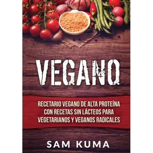 Vegano: Recetario Vegano de Alta Proteína Con Recetas Sin Lácteos Para Vegetarianos y Veganos Radicales - Paperback