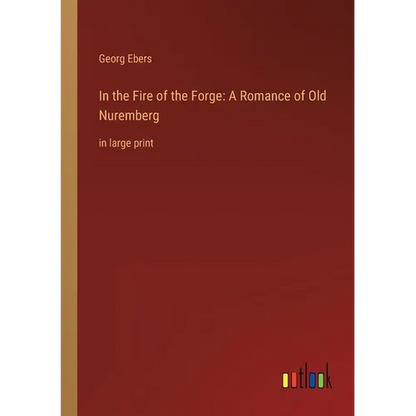 In the Fire of the Forge: A Romance of Old Nuremberg: in large print - Paperback