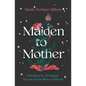 Maiden to Mother: Unlocking Our Archetypal Journey Into the Mature Feminine - Hardcover
