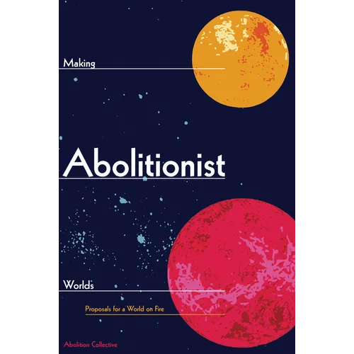 Making Abolitionist Worlds: Proposals for a World on Fire - Paperback