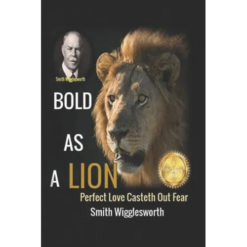 Smith Wigglesworth BOLD AS A LION: Perfect Love Casteth Out Fear - Paperback