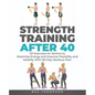 Strength Training After 40: 101 Exercises for Seniors to Maximize Energy and Improve Flexibility and Mobility with 90-Day Workout Plan - Paperback
