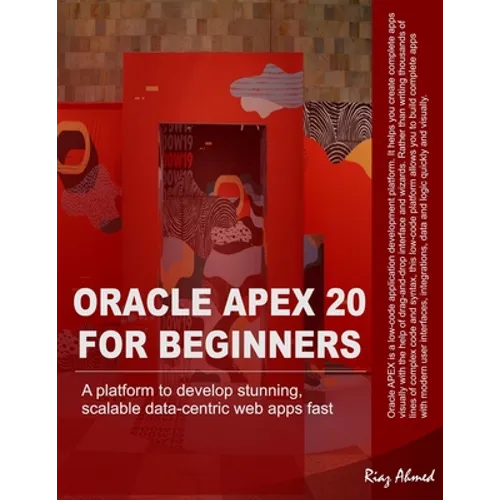 Oracle APEX 20 For Beginners: A platform to develop stunning, scalable data-centric web apps fast - Paperback