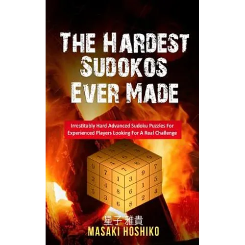 The Hardest Sudokos Ever Made: Irrestitably Hard Advanced Sudoku Puzzles For Experienced Players Looking For A Real Challenge - Paperback