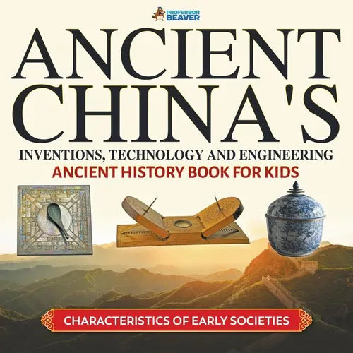 Ancient China's Inventions, Technology and Engineering - Ancient History Book for Kids Characteristics of Early Societies - Paperback