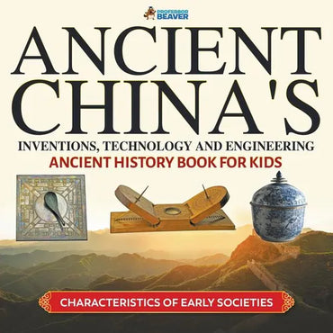 Ancient China's Inventions, Technology and Engineering - Ancient History Book for Kids Characteristics of Early Societies - Paperback