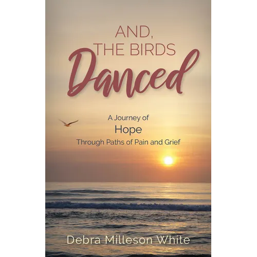 And the Birds Danced: A Journey of Hope Through Paths of Pain and Grief - Paperback